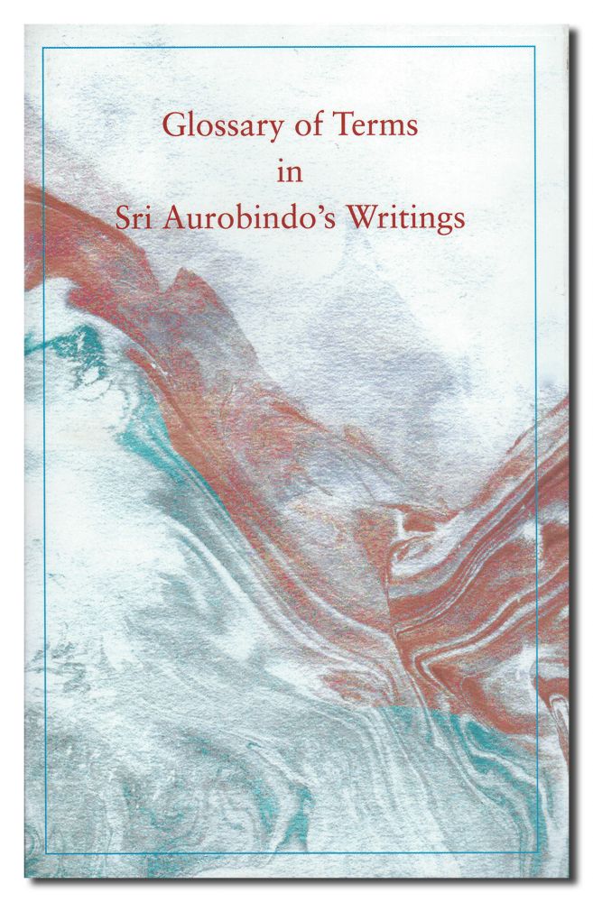 Glossary Of Terms in Sri Aurobindo's