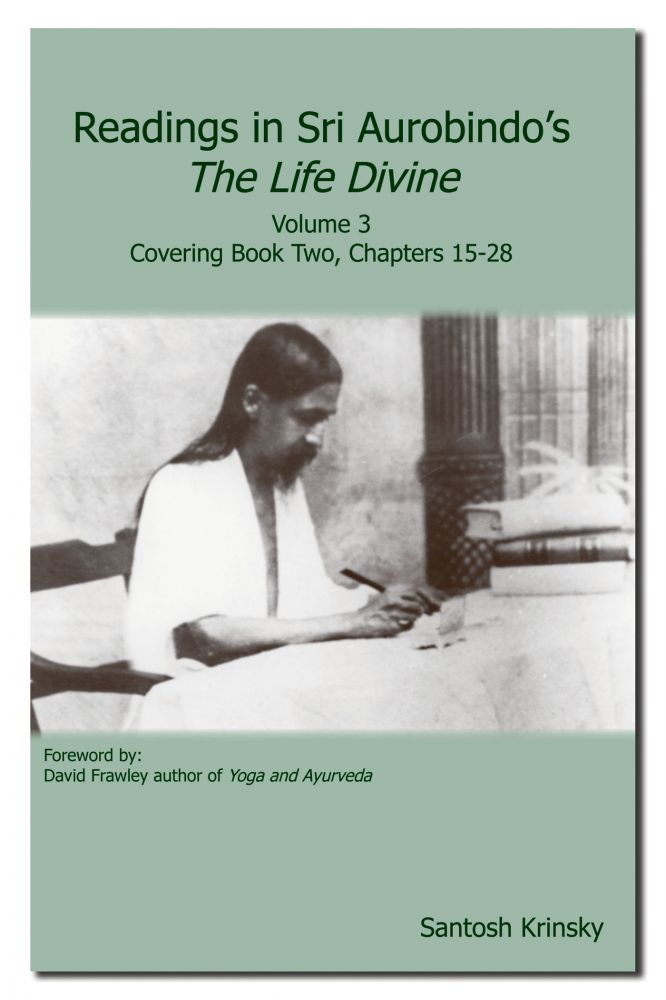 Readings in Sri Aurobindo's The Life Divine Vol 3: Covering Book Two, Chapters 15-28