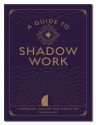 GUIDE TO SHADOW WORK: A Workbook To
