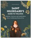 Saint Hildegard's Guide To Wellness